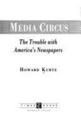 Media circus : the trouble with America's newspapers