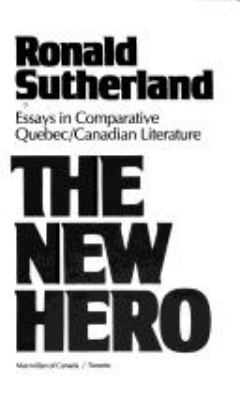 The new hero : essays in comparative Quebec/Canadian literature