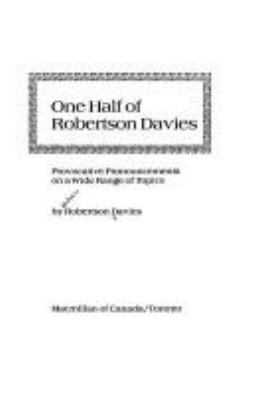 One half of Robertson Davies ; provocative pronouncements on a wide range of topics