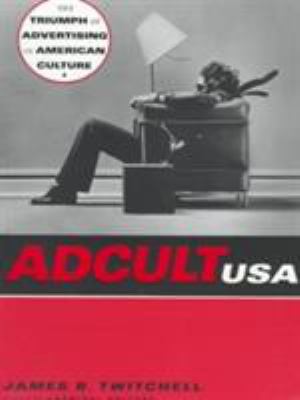 Adcult USA : the triumph of advertising in American culture