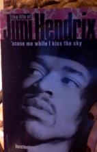 The life of Jimi Hendrix : 'scuse me while I kiss the sky
