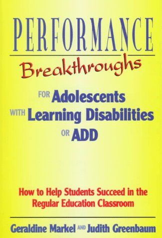 Performance breakthroughs for adolescents with learning disabilities or ADD : how to help students succeed in the regular education classroom