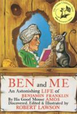 Ben and me : a new and astonishing life of Benjamin Franklin, as written by his good mouse Amos ; lately discovered, edited and illustrated