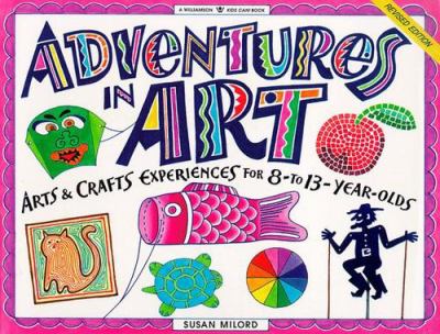 Adventures in art : art & craft experiences for 8- to 13-year olds