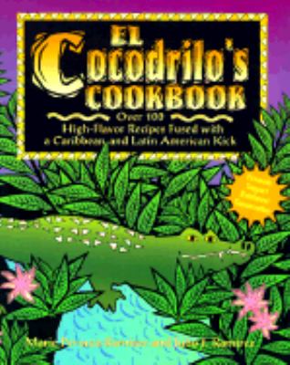 El Cocodrilo's cookbook : over 100 high-flavor recipes fused with a Caribbean and Latin American kick