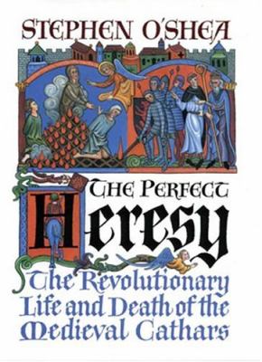 The perfect heresy : the revolutionary life and death of the medieval Cathars