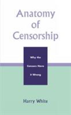 Anatomy of censorship : why the censors have it wrong
