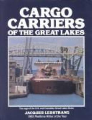 Cargo carriers of the Great Lakes : the saga of the Great Lakes fleet--North America's fresh water merchant marine