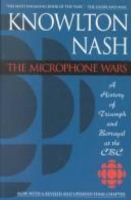 The microphone wars : a history of triumph and betrayal at the CBC