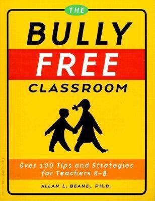 The bully free classroom : over 100 tips and strategies for teachers K-8