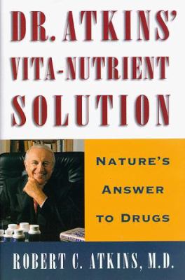 Dr. Atkins' vita-nutrient solution : nature's answers to drugs