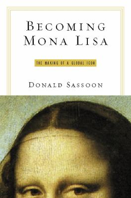 Becoming Mona Lisa : the making of a global icon