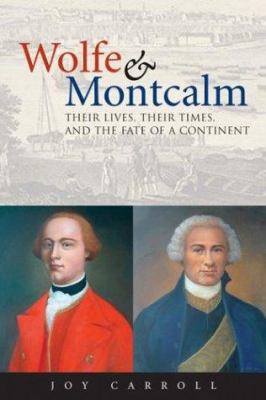 Wolfe & Montcalm : their lives, their times and the fate of a continent