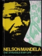 The struggle is my life : his speeches and writings brought together with historical documents and accounts of Mandela in prison by fellow-prisoners