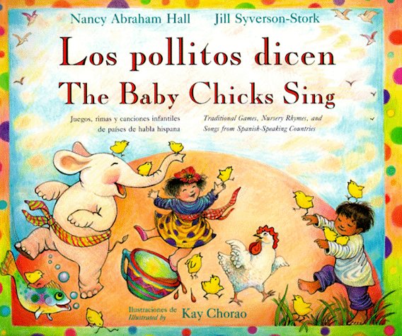 Los Pollitos dicen : juegos, rimas y canciones infantiles de países de habla hispana = The baby chicks sing : traditional games, nursery rhymes, and songs from Spanish-speaking countries