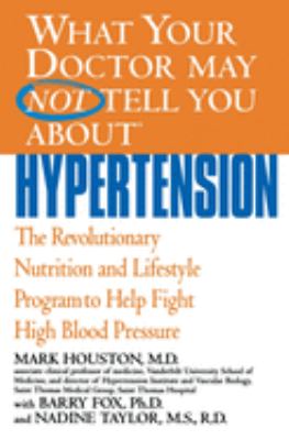 What your doctor may not tell you about hypertension : the revolutionary nutrition and lifestyle program to help fight high blood pressure