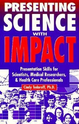 Presenting science with impact : presentation skills for scientists, medical researchers, & health care professionals