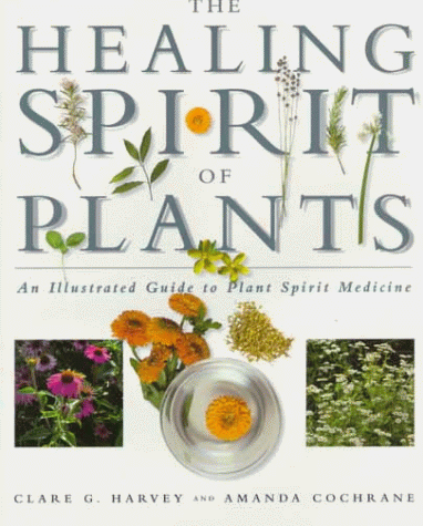 The healing spirit of plants : an illustrated guide to plant spirit medicine