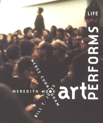 Art performs life : Merce Cunningham, Meredith Monk, Bill T. Jones
