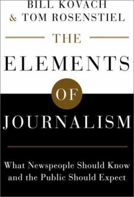 The elements of journalism : what newspeople should know and the public should expect