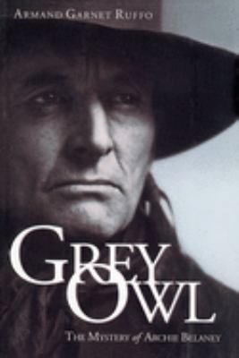 Grey Owl : the mystery of Archie Belaney
