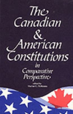 The Canadian and American Constitutions in comparative perspective