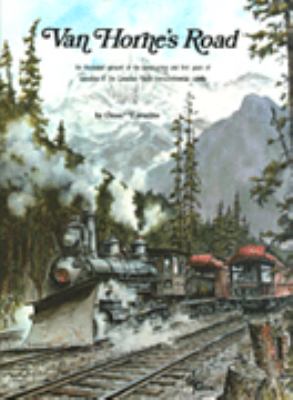 Van Horne's road : an illustrated account of the construction and first years of the operation of the Canadian Pacific transcontinental railway