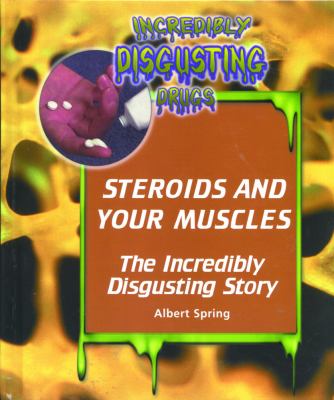 Steroids and your muscles : the incredibly disgusting story