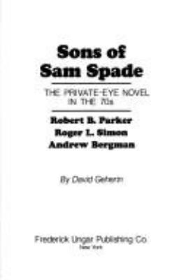 Sons of Sam Spade : the private-eye novel in the 70s : Robert B. Parker, Roger L. Simon, Andrew Bergman