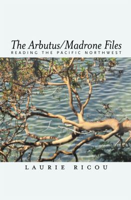 The Arbutus/Madrone files : reading the Pacific Northwest