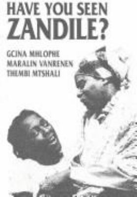 Have you seen Zandile? : a play originated by Gcina Mhlophe, based on her childhood