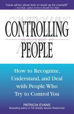 Controlling people : how to recognize, understand, and deal with people who try to control you