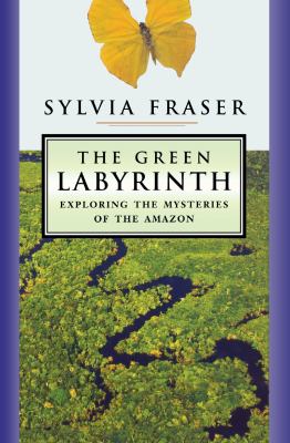 The green labyrinth : exploring the mysteries of the Amazon