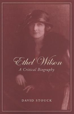 Ethel Wilson : a critical biography