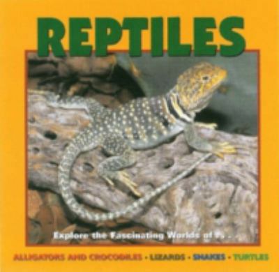 Reptiles : explore the fascinating worlds of alligators and crocodiles, lizards, snakes, turtles