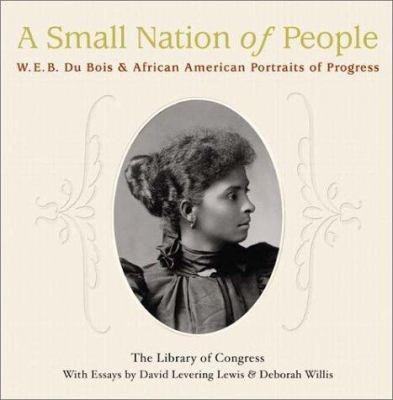 A small nation of people : W.E.B. Du Bois and African-American portraits of progress