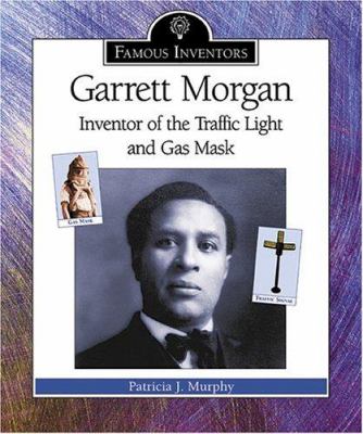 Garrett Morgan : inventor of the traffic light and gas mask