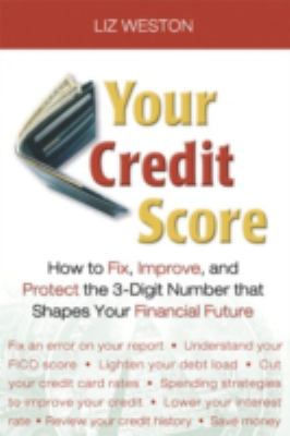 Your credit score : how to fix, improve, and protect the 3-digit number that shapes your financial future