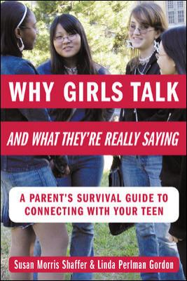 Why girls talk -and what they're really saying : a parent's survival guide to connecting with your teen