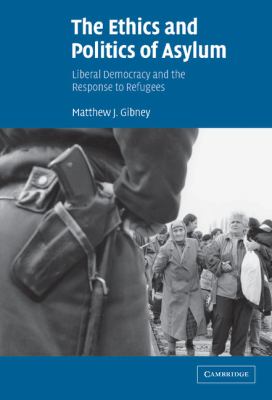 The ethics and politics of asylum : liberal democracy and the response to refugees