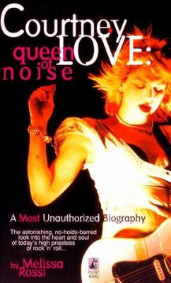 Courtney Love : queen of noise : a most unauthorized biography