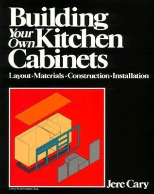 Building your own kitchen cabinets : layout, materials, construction, installation