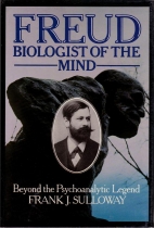 Freud, biologist of the mind : beyond the psychoanalytic legend