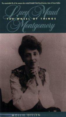The wheel of things : a biography of L.M. Montgomery, author of Anne of Green Gables