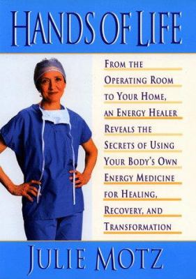 Hands of life : an energy healer reveals the secrets of using your body's own energy medicine for healing, recovery, and transformation