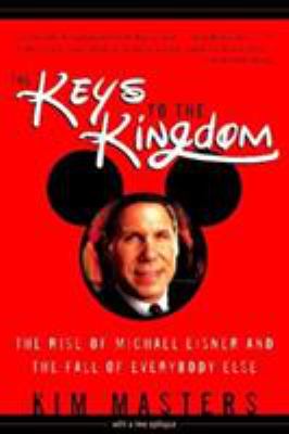 The keys to the kingdom : the rise of Michael Eisner and the fall of everybody else : with a new epilogue