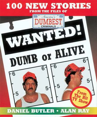 Wanted! dumb or alive : 100 new stories from the files of America's dumbest criminals