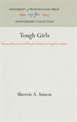 Tough girls : women warriors and wonder women in popular culture