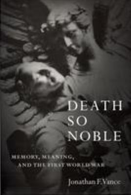 Death so noble : memory, meaning, and the First World War