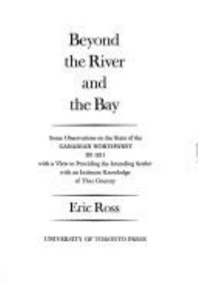 Beyond the river and the bay : some observations on the state of the Canadian Northwest in 1811 with a view to providing the intending settler with an intimate knowledge of that country.